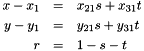 \begin{eqnarray*}        x-x_1 &=& x_{21}s + x_{31} t\\
        y-y_1 &=& y_{21}s + y_{31} t\\
        r   &=& 1-s-t
\end{eqnarray*}